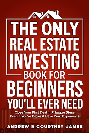 The Only Real Estate Investing Book For Beginners You'll Ever Need: Close Your First Deal in 7 Simple Steps Even If You're Broke & Have Zero Experience - Epub + Converted Pdf